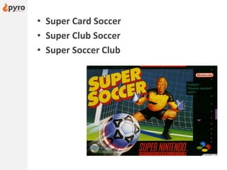 • Super Card Soccer
• Super Club Soccer
• Super Soccer Club
 
