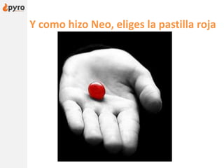 Y como hizo Neo, eliges la pastilla roja
 