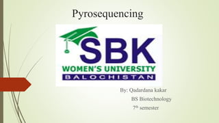 Pyrosequencing
By: Qadardana kakar
BS Biotechnology
7th semester
 