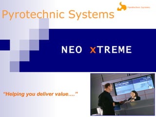 Pyrotechnic Systems NEO  x TREME “ Helping you deliver value….” 
