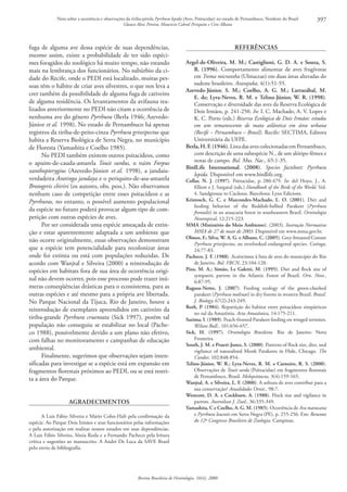 Nota sobre a ocorrência e observações da tiriba‑pérola Pyrrhura lepida (Aves, Psittacidae) no estado de Pernambuco, Nordeste do Brasil    397
                                                 Glauco Alves Pereira, Maurício Cabral Periquito e Ciro Albano




fuga de alguma ave dessa espécie de suas dependências,                                                         rEFErêNCiAs
mesmo assim, existe a probabilidade de ter sido espéci‑
mes foragidos do zoológico há muito tempo, não estando                              Argel‑de‑oliveira, M. M.; Castiglioni, G. d. A. e souza, s.
mais na lembrança dos funcionários. No subúrbio da ci‑                                 B. (1996). Comportamento alimentar de aves frugívoras
dade do Recife, onde o PEDI está localizado, muitas pes‑                               em Trema micrantha (Ulmaceae) em duas áreas alteradas do
soas têm o hábito de criar aves silvestres, o que nos leva a                           sudeste brasileiro. Ararajuba, 4(1):51‑55.
                                                                                    Azevedo‑Júnior, s. M.; Coelho, A. G. M.; larrazábal, M.
crer também da possibilidade de alguma fuga de cativeiro
                                                                                       E. de; lyra‑Neves, r. M. e telino‑Júnior, W. r. (1998).
de alguma residência. Os levantamentos da avifauna rea‑                                Conservação e diversidade das aves da Reserva Ecológica de
lizados anteriormente no PEDI não citam a ocorrência de                                Dois Irmãos, p. 241‑250. In: I. C. Machado, A. V. Lopes e
nenhuma ave do gênero Pyrrhura (Berla 1946; Azevedo‑                                   K. C. Porto (eds.) Reserva Ecológica de Dois Irmãos: estudos
Júnior et al. 1998). No estado de Pernambuco há apenas                                 em um remanescente de mata atlântica em área urbana
registros da tiriba‑de‑peito‑cinza Pyrrhura griseipectus que                           (Recife – Pernambuco – Brasil). Recife: SECTIMA, Editora
habita a Reserva Biológica de Serra Negra, no município                                Universitária da UFPE.
de Floresta (Yamashita e Coelho 1985).                                              Berla, h. F. (1946). Lista das aves colecionadas em Pernambuco,
      No PEDI também existem outros psitacídeos, como                                  com descrição de uma subespécie N., de um alótipo fêmea e
o apuim‑de‑cauda‑amarela Touit surdus, o tuim Forpus                                   notas de campo. Bol. Mus. Nac., 65:1‑35.
                                                                                    Birdlife international. (2008). Species factsheet: Pyrrhura
xanthopterygius (Azevedo‑Júnior et al. 1998), a jandaia‑
                                                                                       lepida. Disponível em www.birdlife.org.
verdadeira Aratinga jandaya e o periquito‑de‑asa‑amarela                            Collar, N. J. (1997). Psittacidae, p. 280‑479. In: del Hoyo, J., A.
Brotogeris chiriri (os autores, obs. pess.). Não observamos                             Elliott e J. Sargatal (eds.) Handbook of the Birds of the World. Vol.
nenhum caso de competição entre esses psitacídeos e as                                  4. Sandgrouse to Cuckoos. Barcelona: Lynx Edicions.
Pyrrhuras, no entanto, o possível aumento populacional                              Kristosch, G. C. e Marcondes‑Machado, l. o. (2001). Diet and
                                                                                        feeding behavior of the Reddish‑bellied Parakeet (Pyrrhura
da espécie no futuro poderá provocar algum tipo de com‑                                 frontalis) in an araucaria forest in southeastern Brazil. Ornitologia
petição com outras espécies de aves.                                                    Neotropical, 12:215‑223.
      Por ser considerada uma espécie ameaçada de extin‑                            MMA (Ministério do Meio Ambiente). (2003). Instrução Normativa
ção e estar aparentemente adaptada a um ambiente que                                    MMA de 27 de maio de 2003. Disponível em www.mma.gov.br.
                                                                                    olmos, F.; silva, W. A. G. e Albano, C. (2005). Grey‑breasted Conure
não ocorre originalmente, essas observações demonstram
                                                                                        Pyrrhura griseipectus, an overlooked endangered species. Cotinga,
que a espécie tem potencialidade para recolonizar áreas                                 24:77‑83.
onde foi extinta ou está com populações reduzidas. De                               Pacheco, J. F. (1988). Acréscimos à lista de aves do município do Rio
acordo com Wanjtal e Silveira (2000) a reintrodução de                                  de Janeiro. Bol. FBCN, 23:104‑120.
espécies em habitats fora de sua área de ocorrência origi‑                          Pizo, M. A.; simão, i.e Galetti, M. (1995). Diet and flock size of
                                                                                        sympatric parrots in the Atlantic Forest of Brazil. Orn. Neot.,
nal não devem ocorrer, pois esse processo pode trazer inú‑                              6:87‑95.
meras conseqüências drásticas para o ecossistema, para as                           ragusa‑Netto, J. (2007). Feeding ecology of the green‑cheeked
outras espécies e até mesmo para a própria ave libertada.                               parakeet (Pyrrhura molinae) in dry forests in western Brazil. Brazil.
No Parque Nacional da Tijuca, Rio de Janeiro, houve a                                   J. Biology, 67(2):243‑249.
                                                                                    roth, P. (1984). Repartição do habitat entre psitacídeos simpátricos
reintrodução de exemplares apreendidos em cativeiro da
                                                                                        no sul da Amazônia. Acta Amazônica, 14:175‑211.
tiriba‑grande Pyrrhura cruentata (Sick 1997), porém tal                             sazima, i. (1989). Peach‑fronted Parakeet feeding on winged termites.
população não conseguiu se estabilizar no local (Pache‑                                 Wilson Bull., 101:656‑657.
co 1988), possivelmente devido a um plano não efetivo,                              sick, h. (1997). Ornitologia Brasileira. Rio de Janeiro: Nova
com falhas no monitoramento e campanhas de educação                                     Fronteira.
                                                                                    south, J. M. e Pruett‑Jones, s. (2000). Patterns of flock size, diet, and
ambiental.                                                                              vigilance of naturalized Monk Parakeets in Hide, Chicago. The
      Finalmente, sugerimos que observações sejam inten‑                                Condor, 102:848‑854.
sificadas para investigar se a espécie está em expansão em                          telino‑Júnior, W. r.; lyra‑Neves, r. M. e Carneiro, r. s. (2000).
fragmentos florestais próximos ao PEDI, ou se está restri‑                              Observações de Touit surda (Psittacidae) em fragmentos florestais
                                                                                        de Pernambuco, Brasil. Melopsittacus, 3(4):159‑165.
ta a área do Parque.
                                                                                    Wanjtal, A. e silveira, l. F. (2000). A soltura de aves contribui para a
                                                                                        sua conservação? Atualidades Ornit., 98:7.
                                                                                    Westcott, d. A. e Cockburn, A. (1988). Flock size and vigilance in
                   AGrAdECiMENtos                                                       parrots. Australian J. Zool., 36:335‑349.
                                                                                    yamashita, C e Coelho, A. G. M. (1985). Ocorrência de Ara maracana
       A Luis Fábio Silveira e Mário Cohn‑Haft pela confirmação da                      e Pyrrhura leucotis em Serra Negra (PE), p. 255‑256. Em: Resumos
espécie. Ao Parque Dois Irmãos e seus funcionários pelas informações                    do 12º Congresso Brasileiro de Zoologia. Campinas.
e pela autorização em realizar nossos estudos em suas dependências.
A Luis Fábio Silveira, Sônia Roda e a Fernando Pacheco pela leitura
crítica e sugestões ao manuscrito. A André De Luca da SAVE Brasil
pelo envio de bibliografia.




                                                         Revista Brasileira de Ornitologia, 16(4), 2008
 