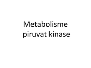 Metabolisme
piruvat kinase
 