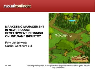 MARKETING MANAGEMENT IN NEW-PRODUCT DEVELOPMENT IN FINNISH ONLINE GAME INDUSTRY Pyry Lehdonvirta Casual Continent Ltd 