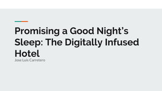 Promising a Good Night’s
Sleep: The Digitally Infused
HotelJose Luis Carretero
 
