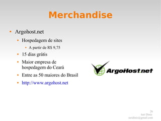 Merchandise Argohost.net Hospedagem de sites A partir de R$ 9,75 15 dias grátis Maior empresa de hospedagem do Ceará Entre as 50 maiores do Brasil http://www.argohost.net 