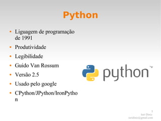 Python Liguagem de programação de 1991 Produtividade  Legibilidade Guido Van Rossum Versão 2.5 Usado pelo google CPython/JPython/IronPython 
