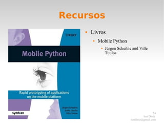 Recursos <ul><li>Livros </li></ul><ul><ul><li>Mobile Python </li></ul></ul><ul><ul><ul><li>Jürgen Scheible and Ville Tuulo...