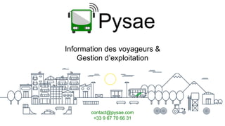 contact@pysae.com / +33 9 67 70 66 31
contact@pysae.com
+33 9 67 70 66 31
Information des voyageurs &
Gestion d’exploitation
 