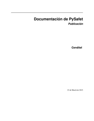 Documentación de PySafet
Publicación
Cenditel
23 de March de 2015
 