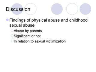 Discussion Findings of physical abuse and childhood sexual abuse Abuse by parents Significant or not In relation to sexual victimization 