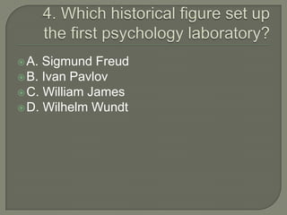  A. Sigmund Freud
 B. Ivan Pavlov
 C. William James
 D. Wilhelm Wundt
 