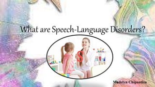What are Speech-Language Disorders?
Madelyn Chipantiza
 