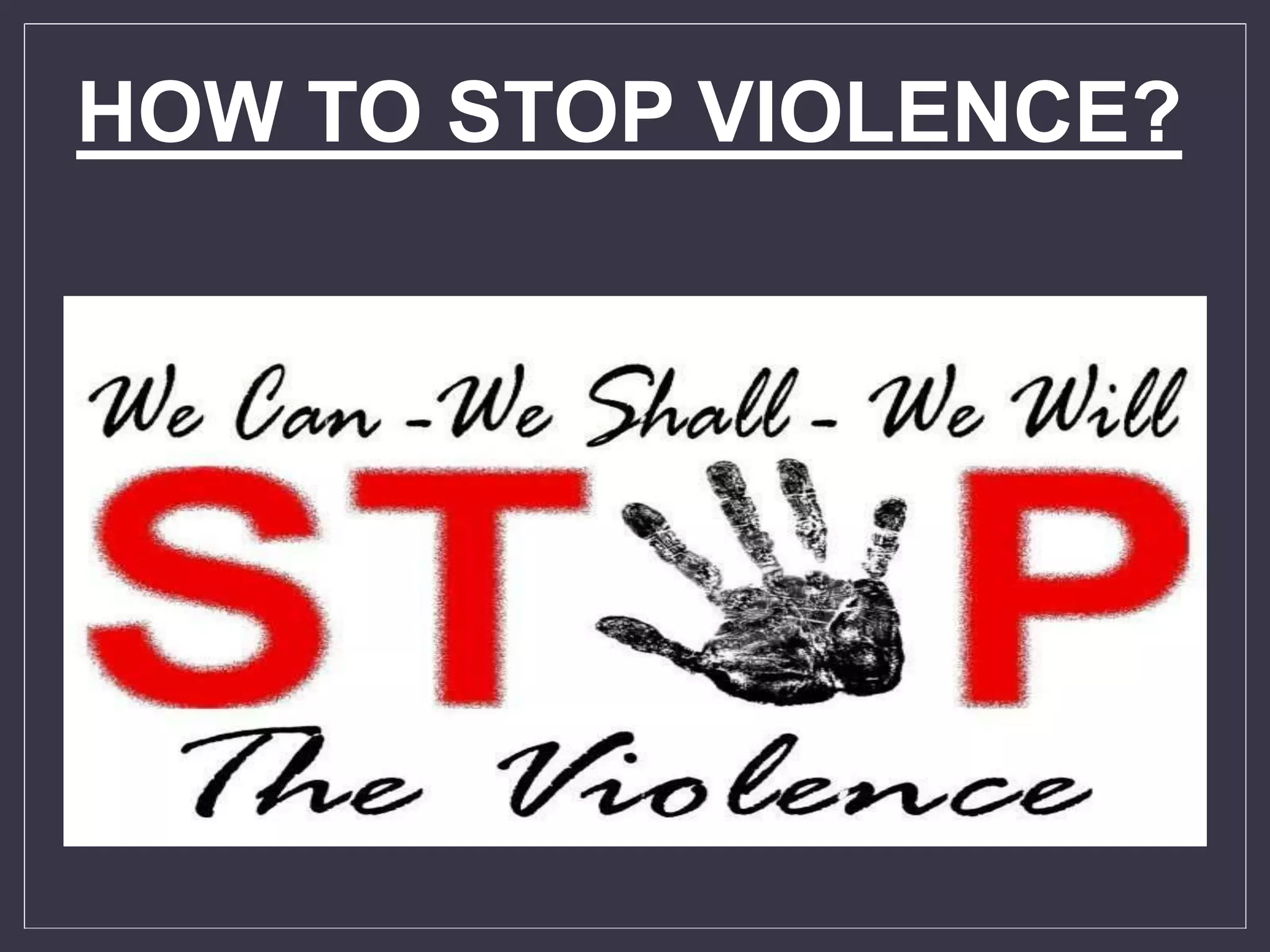 HOW TO STOP VIOLENCE?