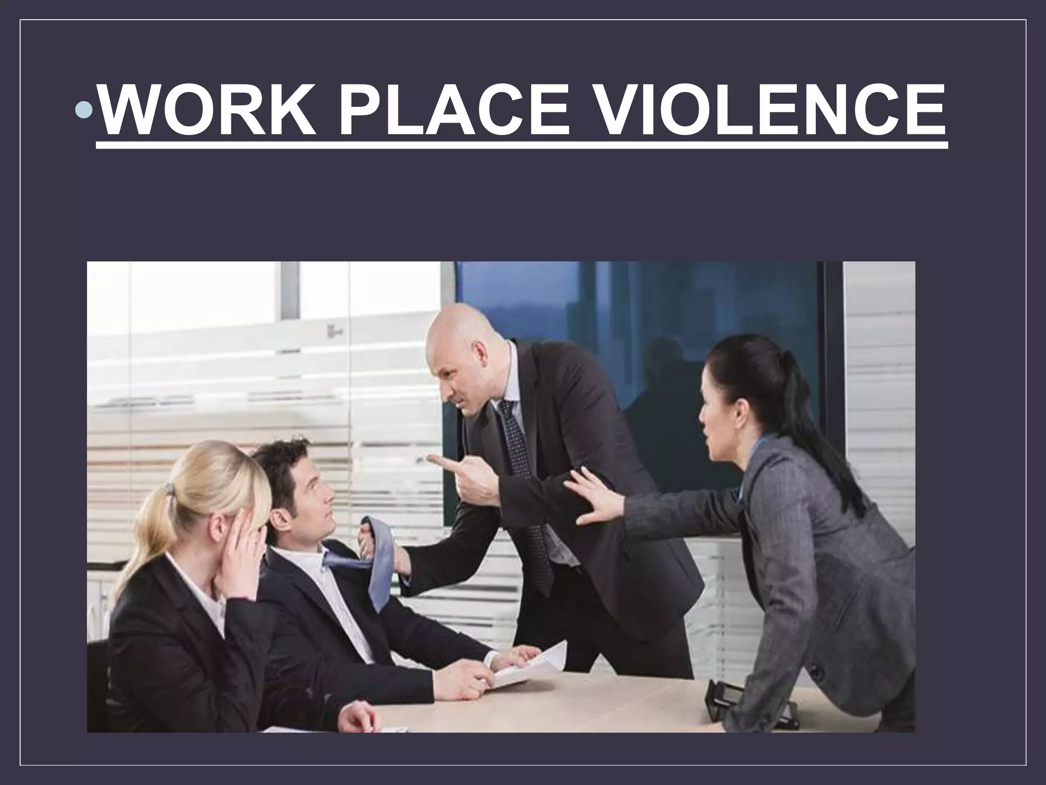 •WORK PLACE VIOLENCE