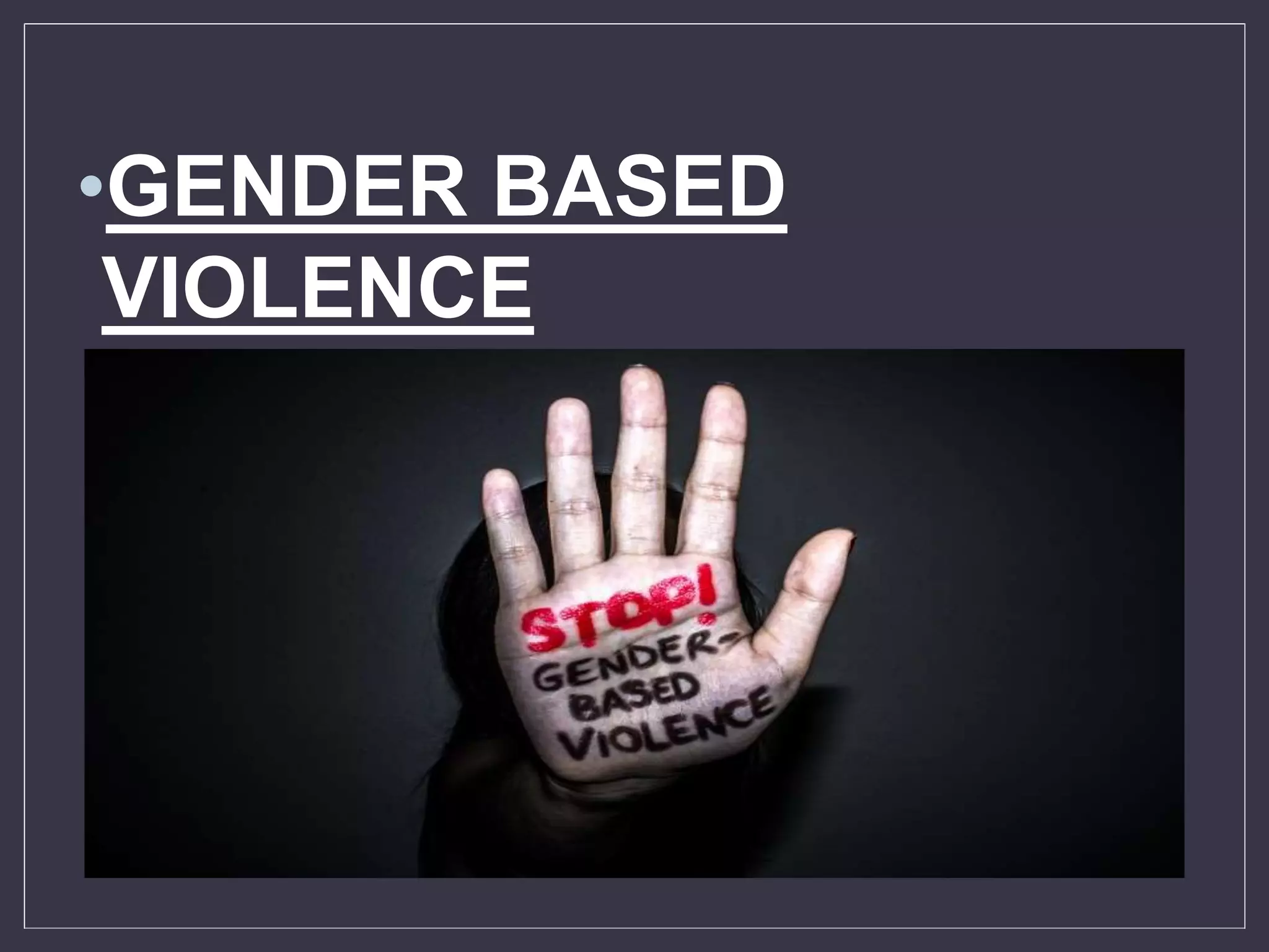 •GENDER BASED
VIOLENCE