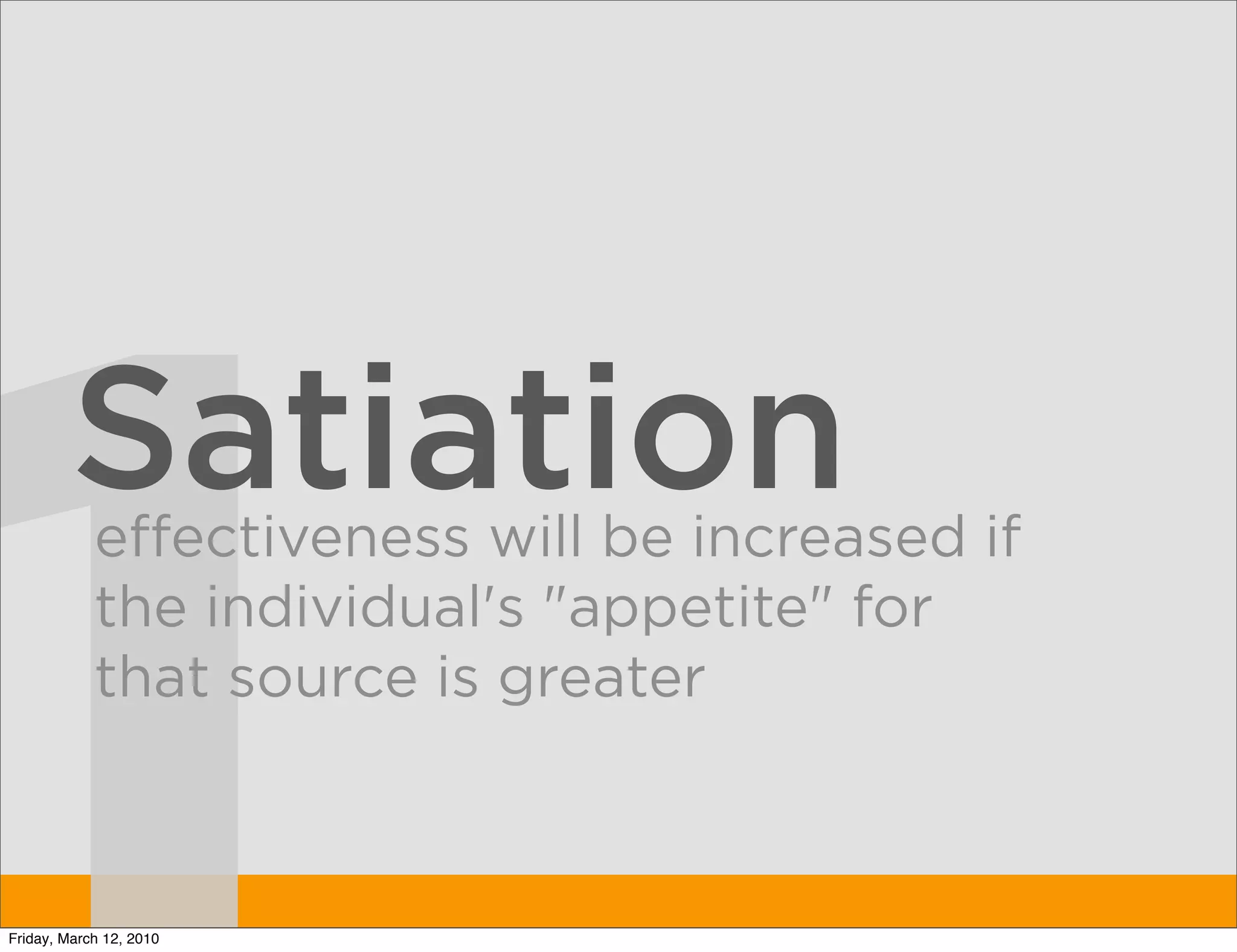 Satiation
            effectiveness will be increased if
            the individual's "appetite" for
            that source is greater



Friday, March 12, 2010
 