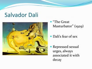 Salvador Dali“The Great Masturbator” (1929)Dali’s fear of sexRepressed sexual urges, always associated it with decay 