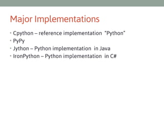 Major Implementations
• Cpython – reference implementation “Python”
• PyPy
• Jython – Python implementation in Java
• IronPython – Python implementation in C#

 