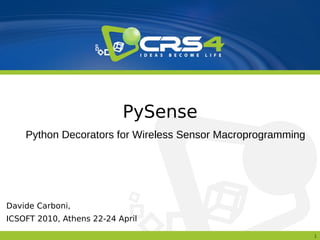 PySense
    Python Decorators for Wireless Sensor Macroprogramming




Davide Carboni,
ICSOFT 2010, Athens 22-24 April

                                                             1
 