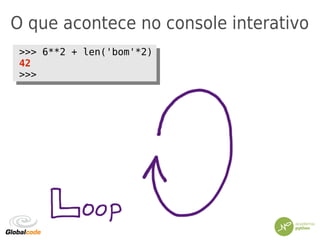 O que acontece no console interativo
>>> 6**2 + len('bom'*2)
42
>>>
>>> 6**2 + len('bom'*2)
42
>>>
 
