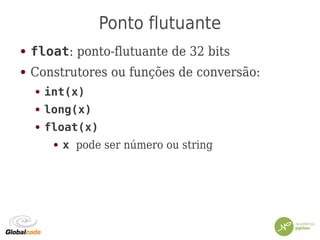 Ponto flutuante
● float: ponto-flutuante de 32 bits
● Construtores ou funções de conversão:
● int(x)
● long(x)
● float(x)
● x pode ser número ou string
 