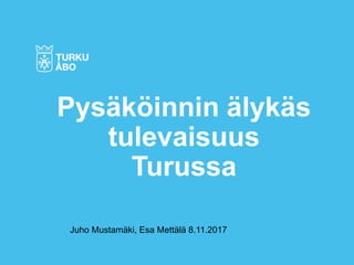 Juho Mustamäki, Esa Mettälä 8.11.2017
Pysäköinnin älykäs
tulevaisuus
Turussa
 