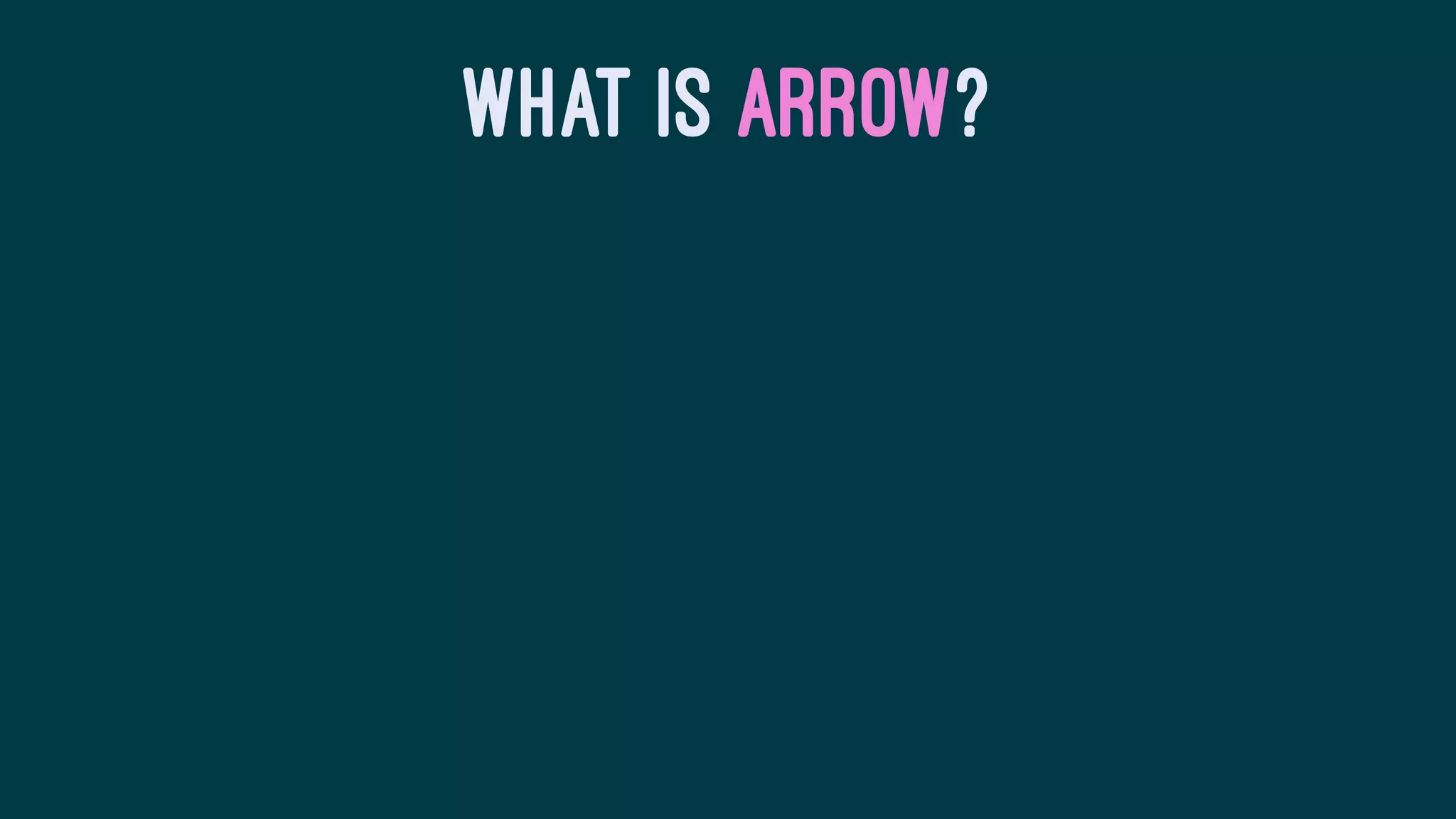 WHAT IS ARROW?
 