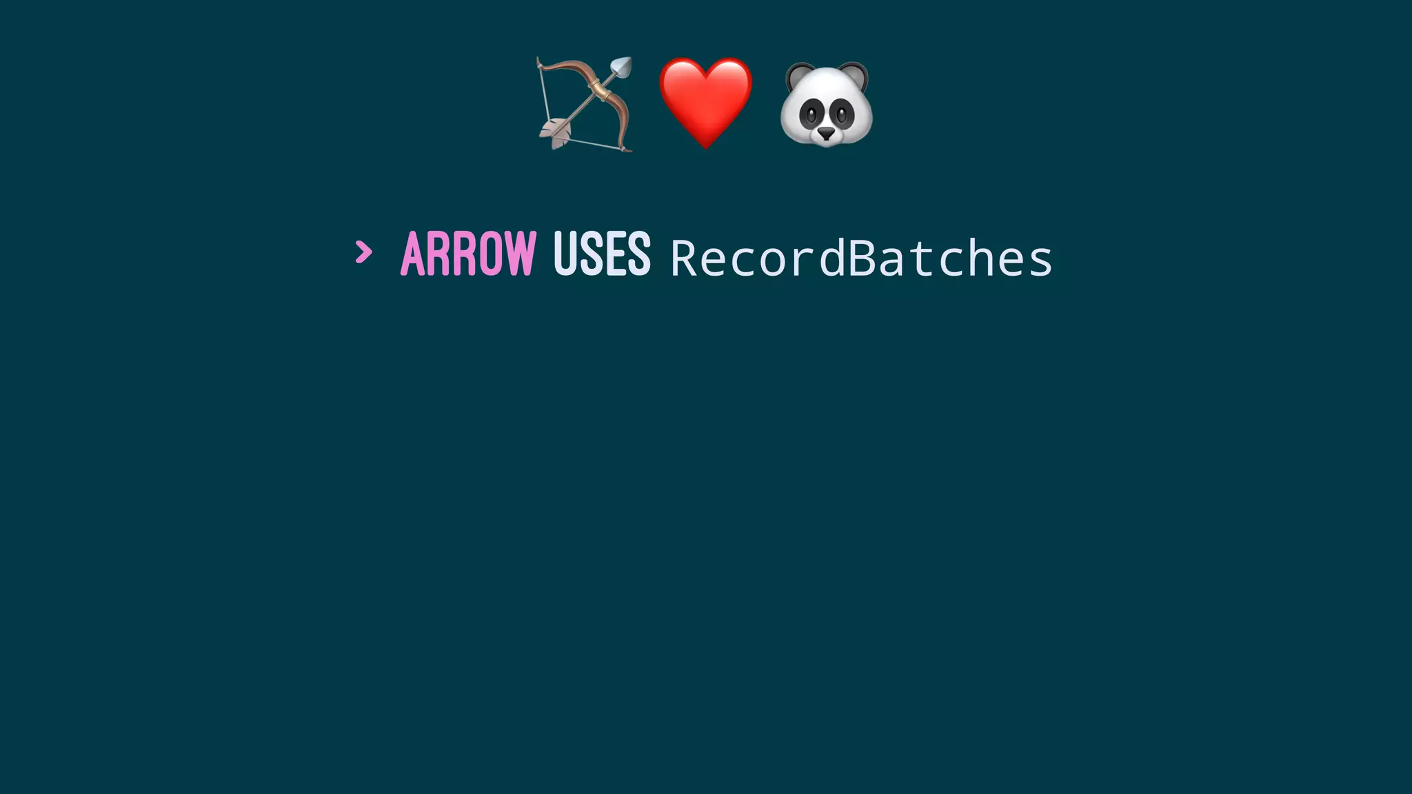 ! ❤ #
> Arrow uses RecordBatches
 