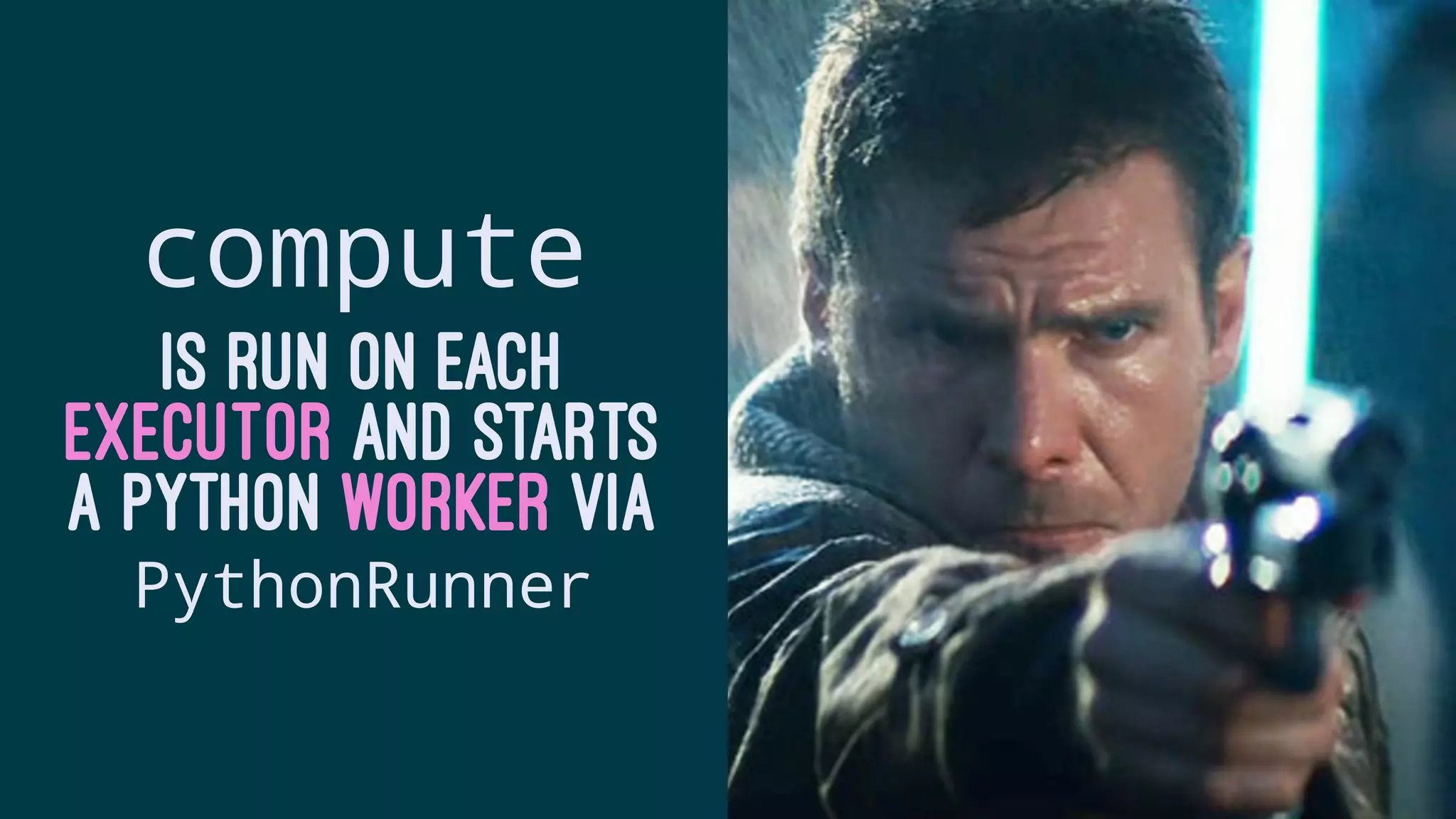 compute
IS RUN ON EACH
EXECUTOR AND STARTS
A PYTHON WORKER VIA
PythonRunner
 