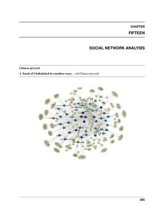 CHAPTER
FIFTEEN
SOCIAL NETWORK ANALYSIS
Chinese proverb
A Touch of Cloth,linked in countless ways. – old Chinese proverb
305
 
