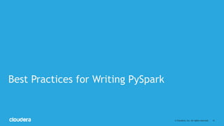 ‹#›© Cloudera, Inc. All rights reserved.
Best Practices for Writing PySpark
 