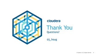‹#›© Cloudera, Inc. All rights reserved.
Thank You
Questions?
!
@j_houg
 