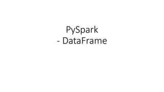 PySpark
- DataFrame
 