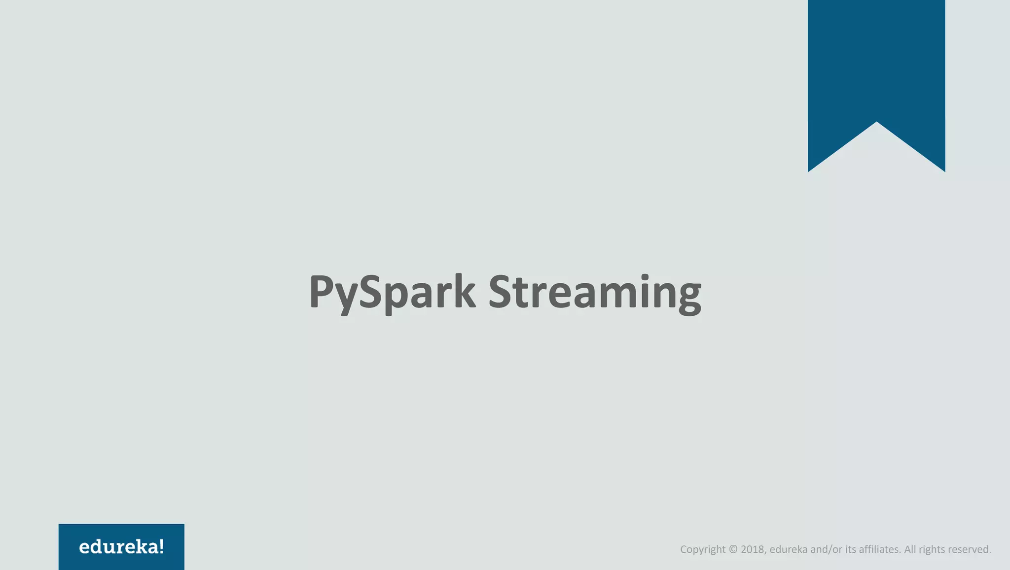 Copyright © 2018, edureka and/or its affiliates. All rights reserved. PySpark Streaming 