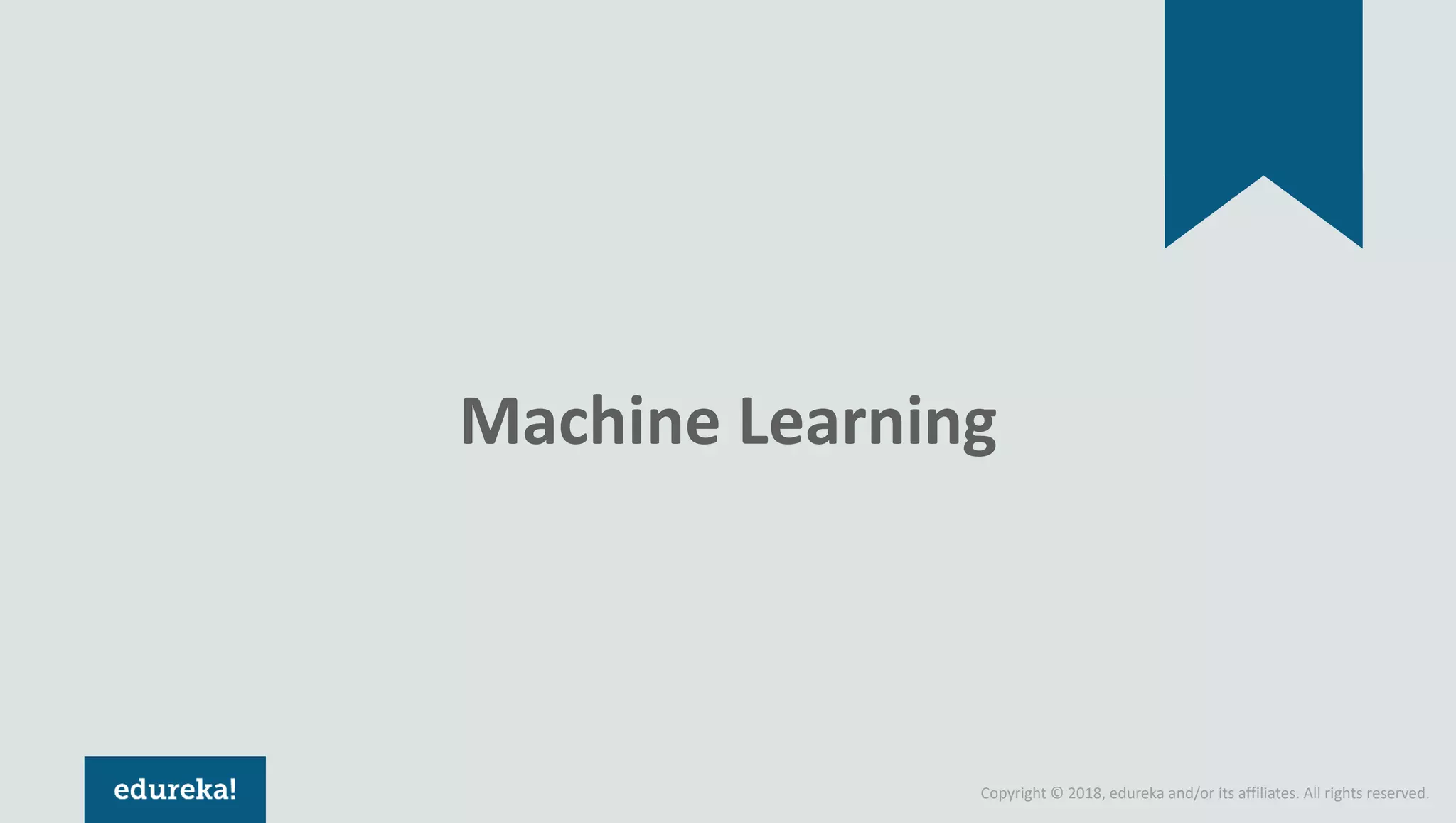 Copyright © 2018, edureka and/or its affiliates. All rights reserved. Machine Learning 