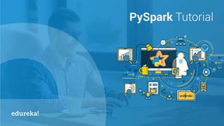 Copyright © 2018, edureka and/or its affiliates. All rights reserved.
PySpark Tutorial
 