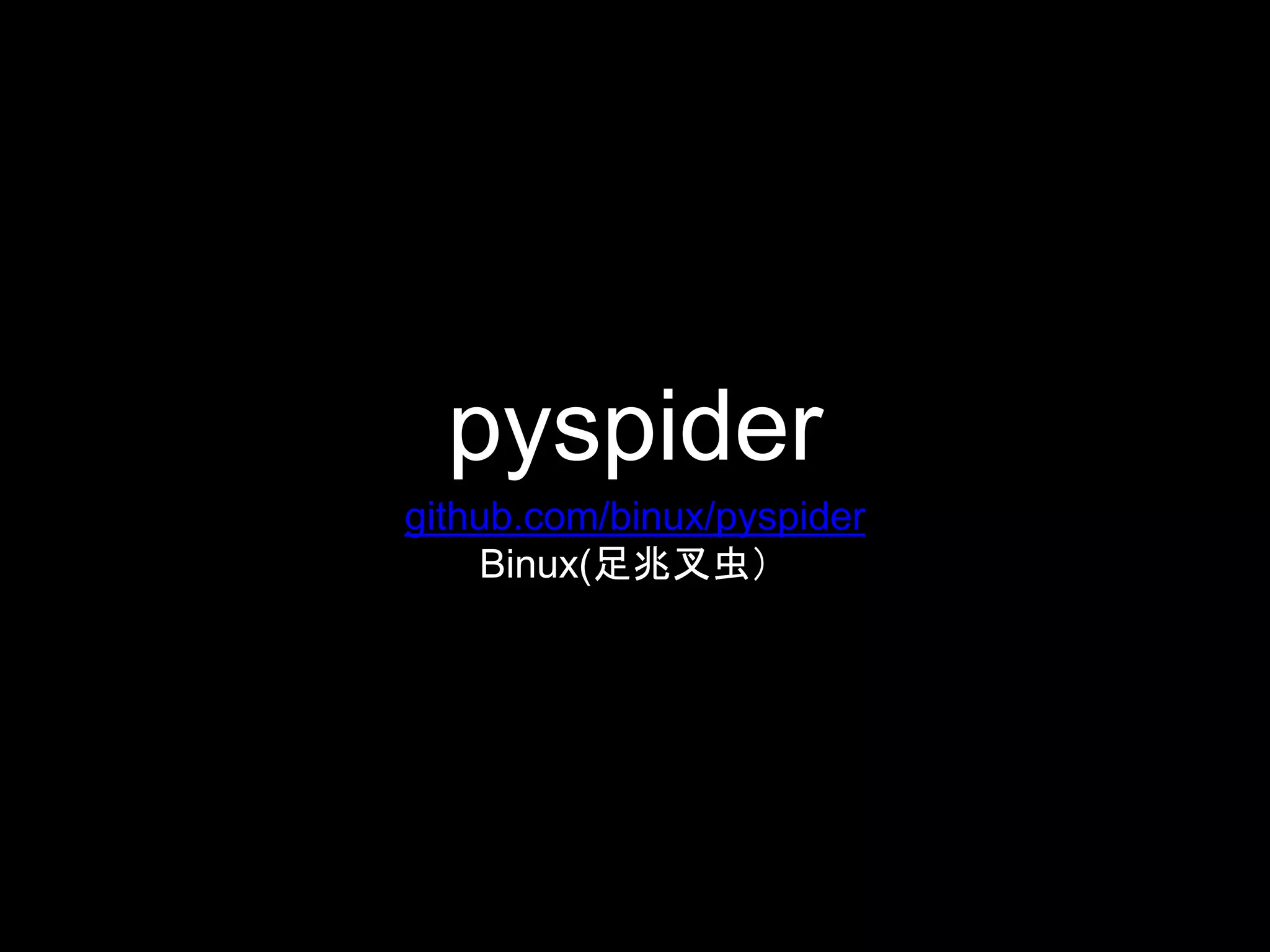 pyspider
github.com/binux/pyspider
Binux(足兆叉虫）
 