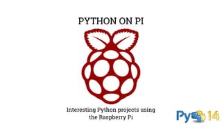 PYTHON ON PI 
Interesting Python projects using 
the Raspberry Pi 
 