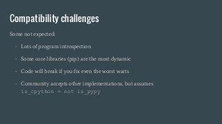 Compatibility challenges
Some not expected:
- Lots of program introspection
- Some core libraries (pip) are the most dynam...