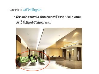 แนวทาง แก้ไขปัญหา พิจารณาตำแหน่ง ลักษณะการจัดวาง ประเภทของ เก้าอี้ที่เลือกใช้ให้เหมาะสม 