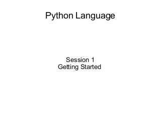 Python Language
Session 1
Getting Started
 