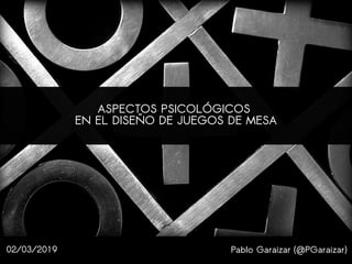 Pablo Garaizar (@PGaraizar)
ASPECTOS PSICOLÓGICOS
EN EL DISEÑO DE JUEGOS DE MESA
02/03/2019
 