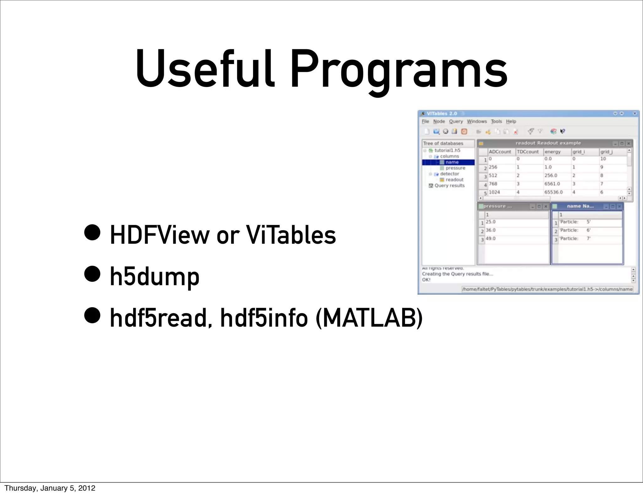 Useful Programs


                     • HDFView or ViTables
                     • h5dump
                     • hdf5read, hdf5info (MATLAB)


Thursday, January 5, 2012
 