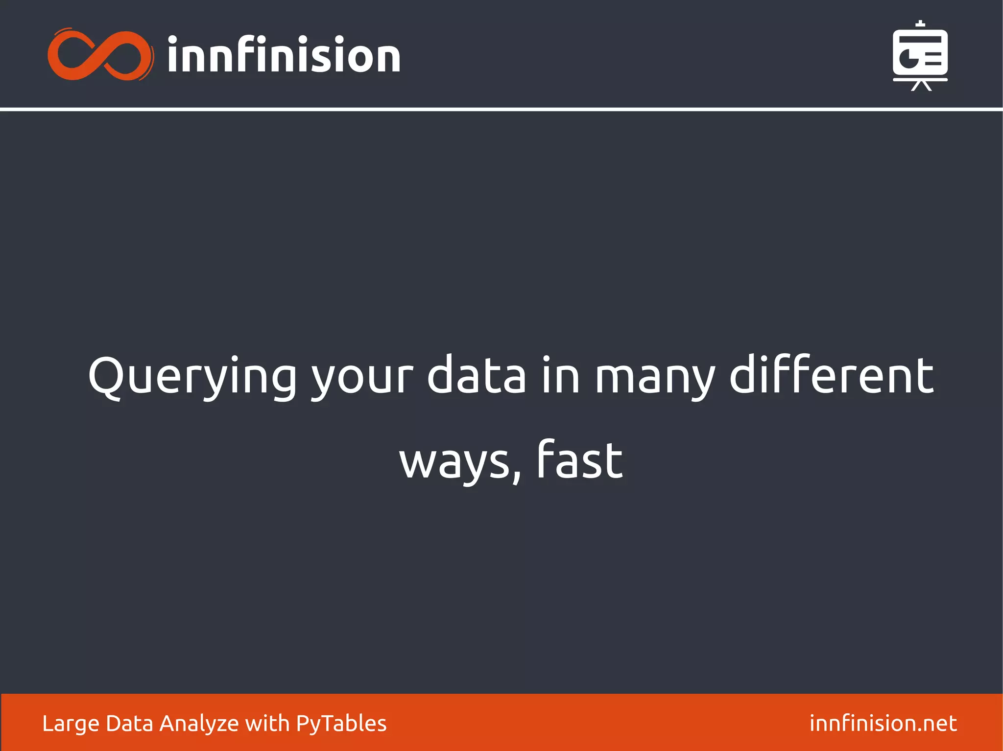 Querying your data in many different
ways, fast
innfinision.net
Large Data Analyze with PyTables
 