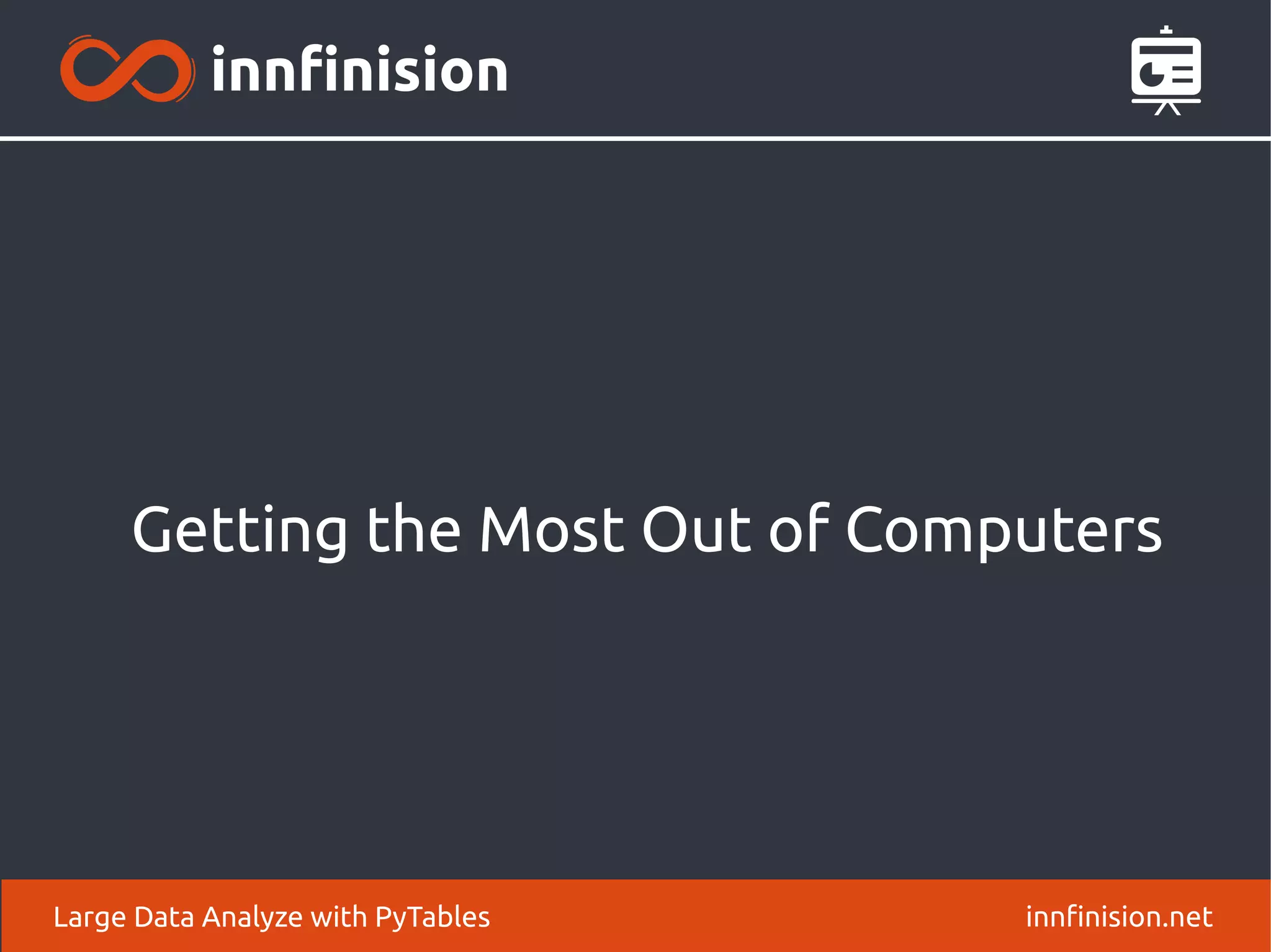 Getting the Most Out of Computers
innfinision.net
Large Data Analyze with PyTables
 