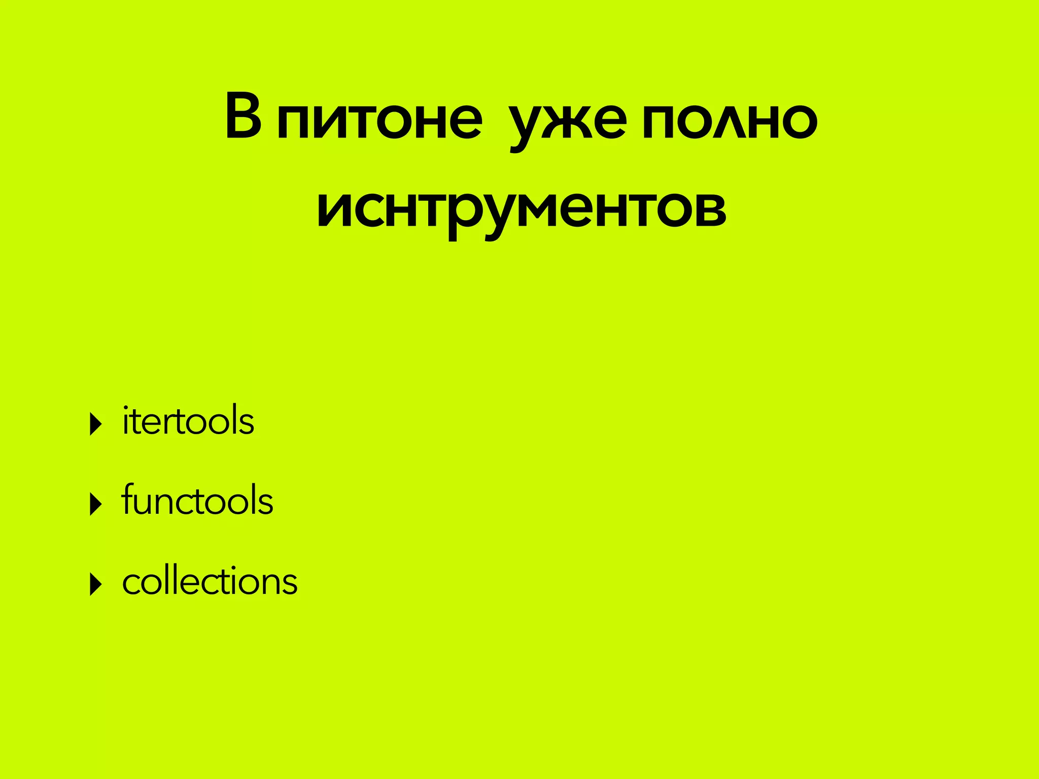 Впитоне уже полно
иснтрументов
‣ itertools
‣ functools
‣ collections
 