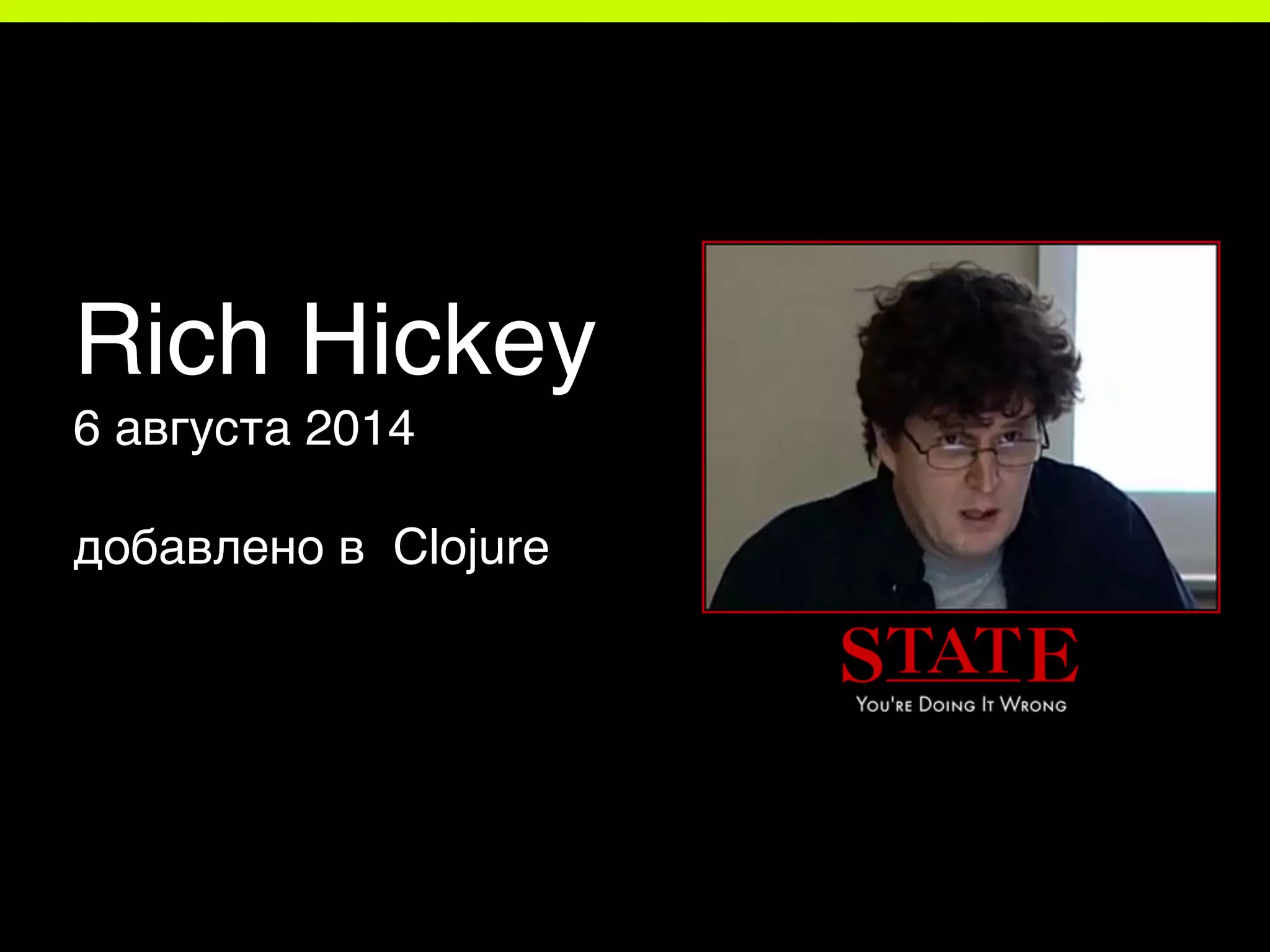 Rich Hickey
6 августа 2014
добавлено в Clojure
 