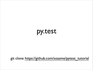 py.test

git clone https://github.com/soasme/pytest_tutorial

 