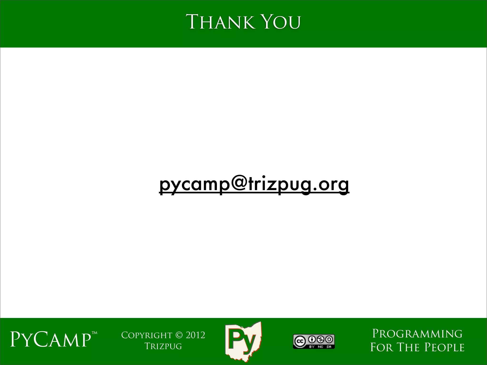 Thank You




                 pycamp@trizpug.org




                                      Programming
PyCamp™   Copyright © 2012
              Trizpug                 For The People
 