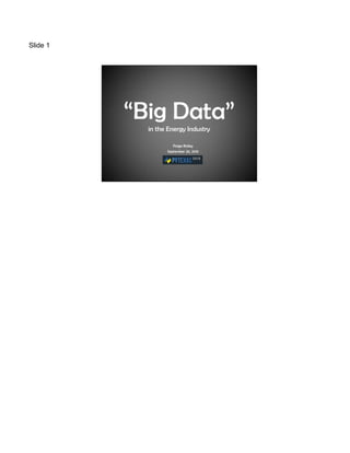 Slide 1
“Big Data”in the Energy Industry
Paige Bailey
September 26, 2015
 